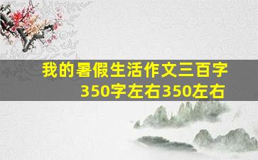 我的暑假生活作文三百字350字左右350左右