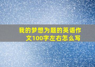 我的梦想为题的英语作文100字左右怎么写