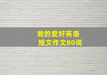 我的爱好英语短文作文80词