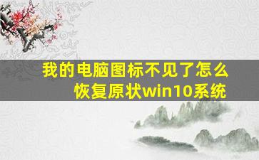 我的电脑图标不见了怎么恢复原状win10系统