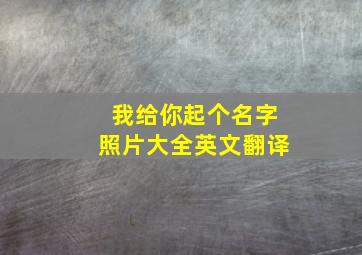 我给你起个名字照片大全英文翻译