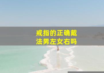 戒指的正确戴法男左女右吗