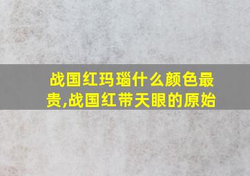 战国红玛瑙什么颜色最贵,战国红带天眼的原始