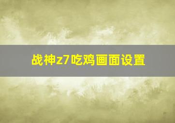 战神z7吃鸡画面设置