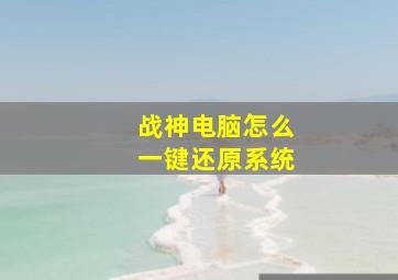 战神电脑怎么一键还原系统