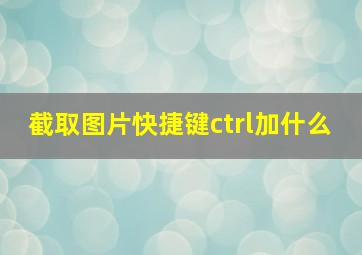 截取图片快捷键ctrl加什么