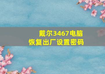 戴尔3467电脑恢复出厂设置密码