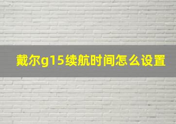 戴尔g15续航时间怎么设置