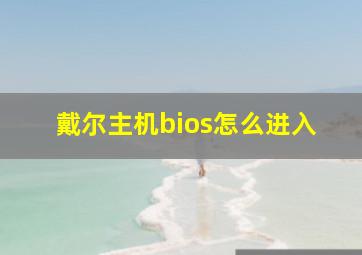 戴尔主机bios怎么进入