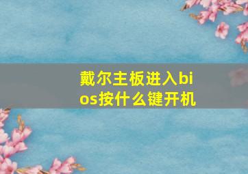 戴尔主板进入bios按什么键开机