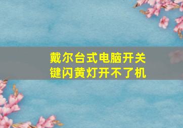 戴尔台式电脑开关键闪黄灯开不了机