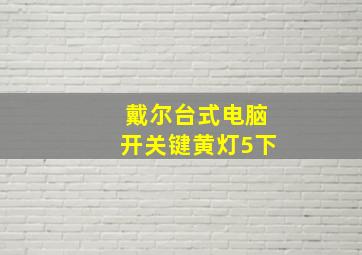 戴尔台式电脑开关键黄灯5下