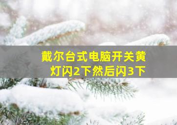 戴尔台式电脑开关黄灯闪2下然后闪3下