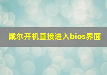 戴尔开机直接进入bios界面