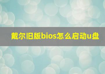 戴尔旧版bios怎么启动u盘