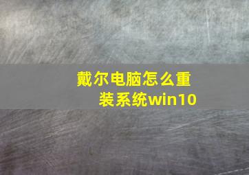 戴尔电脑怎么重装系统win10