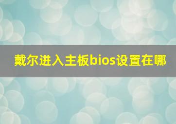 戴尔进入主板bios设置在哪