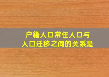 户籍人口常住人口与人口迁移之间的关系是