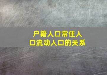 户籍人口常住人口流动人口的关系