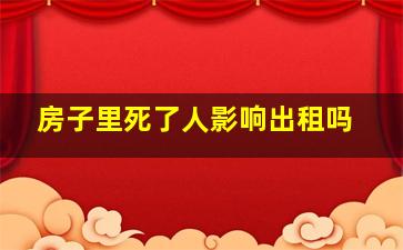 房子里死了人影响出租吗