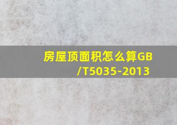 房屋顶面积怎么算GB/T5035-2013