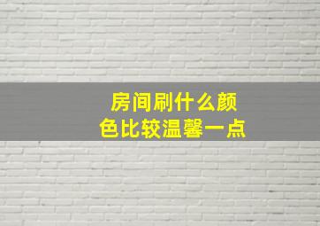 房间刷什么颜色比较温馨一点