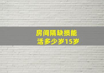 房间隔缺损能活多少岁15岁