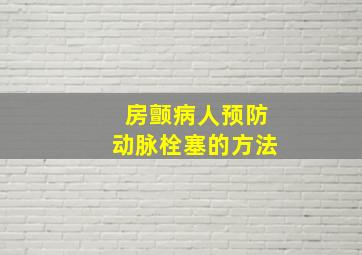 房颤病人预防动脉栓塞的方法