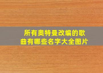 所有奥特曼改编的歌曲有哪些名字大全图片