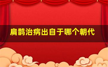 扁鹊治病出自于哪个朝代