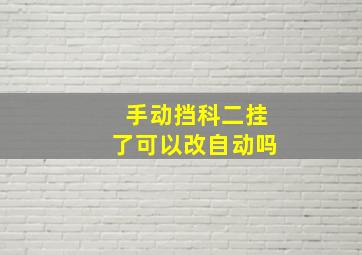 手动挡科二挂了可以改自动吗