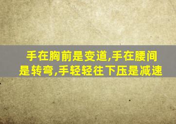 手在胸前是变道,手在腰间是转弯,手轻轻往下压是减速