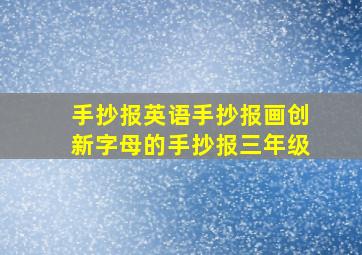 手抄报英语手抄报画创新字母的手抄报三年级