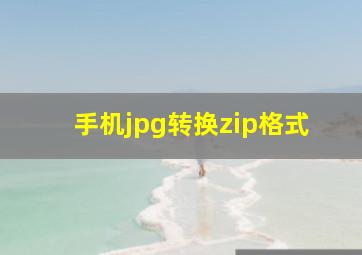 手机jpg转换zip格式