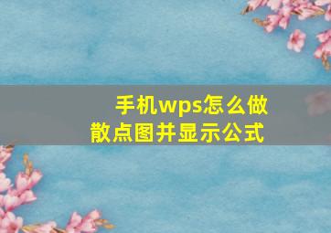 手机wps怎么做散点图并显示公式