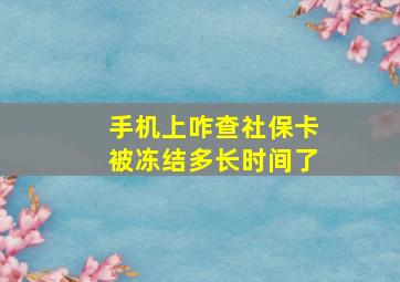 手机上咋查社保卡被冻结多长时间了