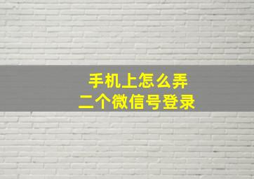 手机上怎么弄二个微信号登录