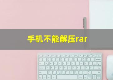 手机不能解压rar