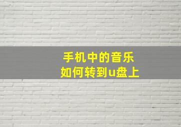 手机中的音乐如何转到u盘上