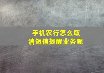 手机农行怎么取消短信提醒业务呢