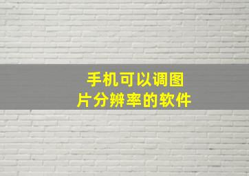 手机可以调图片分辨率的软件