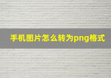 手机图片怎么转为png格式