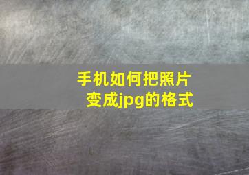 手机如何把照片变成jpg的格式