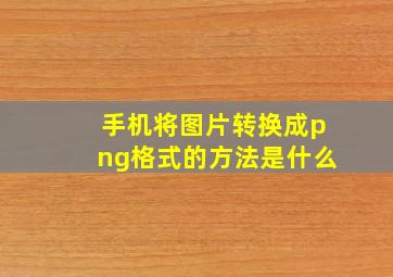 手机将图片转换成png格式的方法是什么