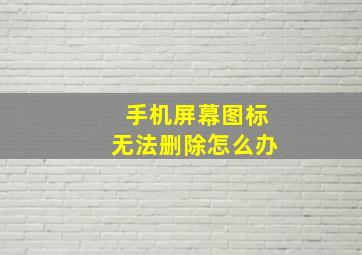 手机屏幕图标无法删除怎么办