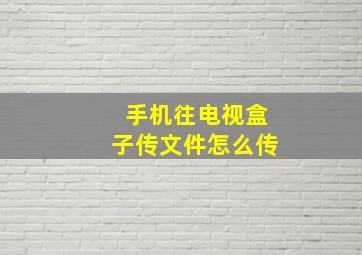 手机往电视盒子传文件怎么传