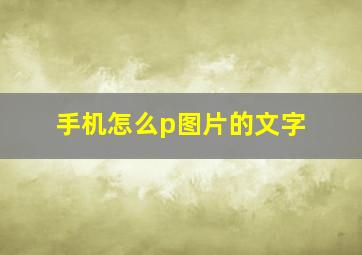 手机怎么p图片的文字