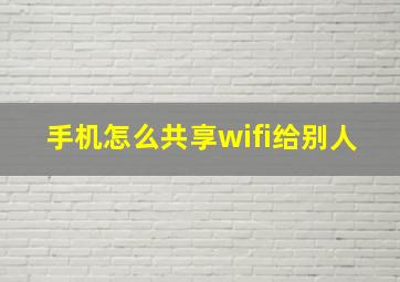 手机怎么共享wifi给别人