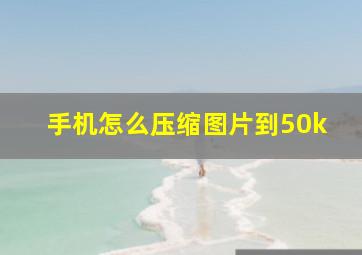 手机怎么压缩图片到50k