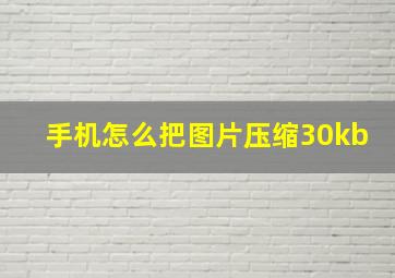 手机怎么把图片压缩30kb